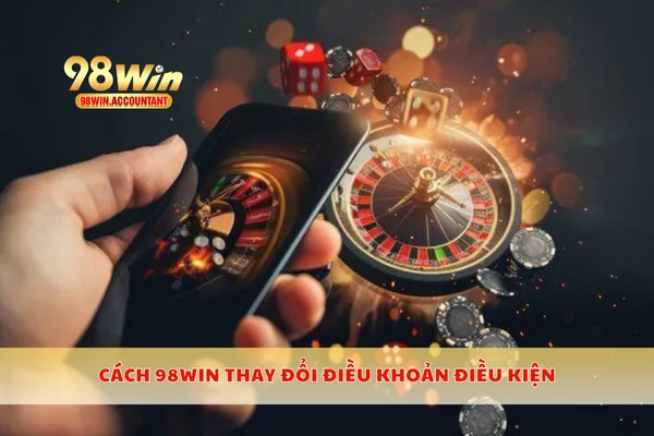 Cách 98WIN thay đổi điều khoản điều kiện