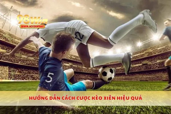 Hướng dẫn cách cược kèo xiên hiệu quả