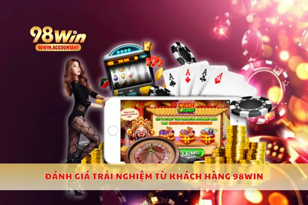 Đánh giá trải nghiệm từ khách hàng 98WIN